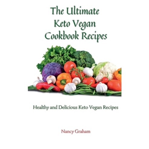 (영문도서) The Ultimate Keto Vegan Cookbook Recipes: Healthy and delicious keto vegan recipes Hardcover, Nancy Graham, English, 9781803178882