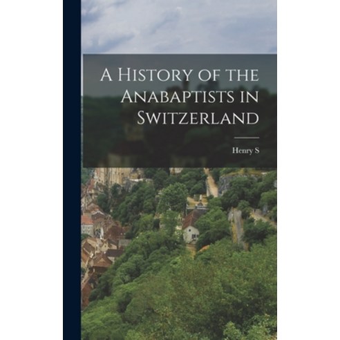 (영문도서) A History of the Anabaptists in Switzerland Hardcover, Legare Street Press, English, 9781015828148