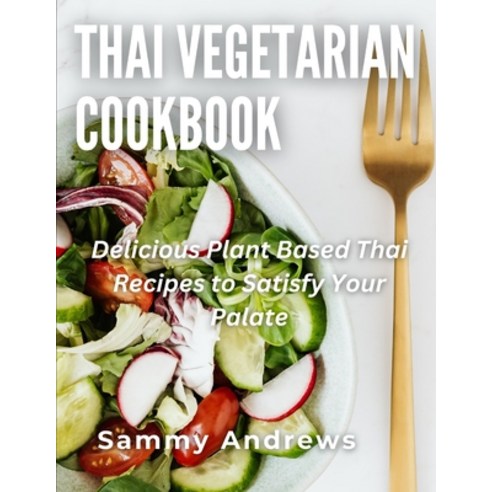 (영문도서) Thai Vegetarian Cookbook: Delicious Plant Based Thai Recipes to Satisfy Your Palate Paperback, Independently Published, English, 9798860967311