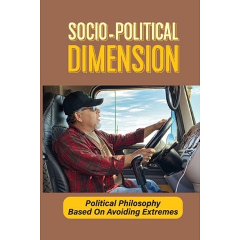 (영문도서) Socio-Political Dimension: Political Philosophy Based On Avoiding Extremes: Political And Soc... Paperback, Independently Published, English, 9798543922682