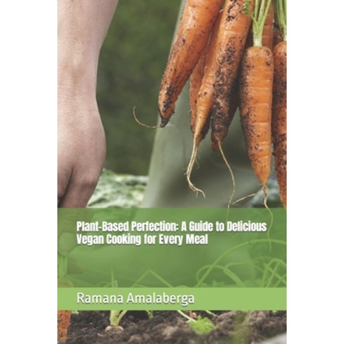 (영문도서) Plant-Based Perfection: A Guide to Delicious Vegan Cooking for Every Meal Paperback, Independently Published, English, 9798393989668