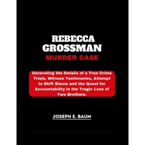(영문도서) Rebecca Grossman Murder Case: Unraveling the Details of a True Crime Trials Witness Testimon... Paperback, Independently Published, English, 9798882692079