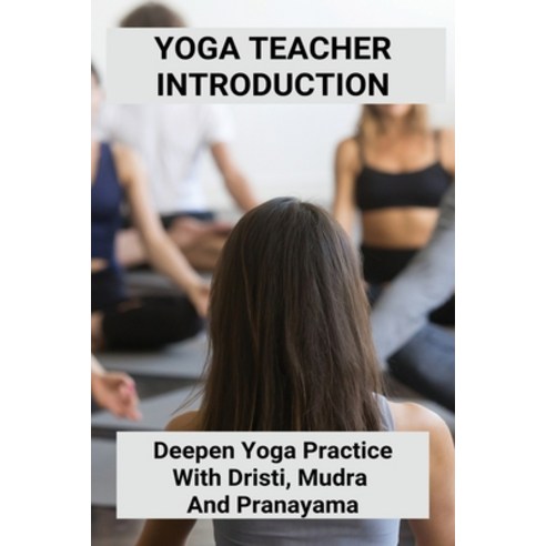 Yoga Teacher Introduction: Deepen Yoga Practice With Dristi Mudra And Pranayama: How To Be A Bette... Paperback, Independently Published, English, 9798742429876