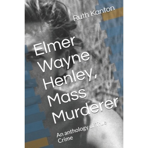 Elmer Wayne Henley Mass Murderer: An anthology of True Crime Paperback, Independently Published, English, 9798702349985