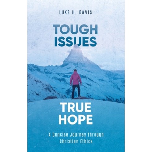 Tough Issues True Hope: A Concise Journey Through Christian Ethics Paperback, Christian Focus Publications