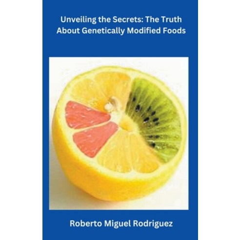 (영문도서) Unveiling the Secrets: The Truth About Genetically Modified Foods Paperback, Roberto Miguel Rodriguez, English, 9798223951209