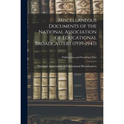 (영문도서) Miscellaneous Documents of the National Association of Educational Broadcasters (1939-1947) Paperback, Hassell Street Press, English, 9781014153548