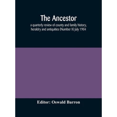 The Ancestor; a quarterly review of county and family history heraldry and antiquities (Number X) J... Hardcover, Alpha Edition, English, 9789354175619