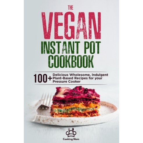 (영문도서) The Vegan Instant Pot Cookbook: 100+ Delicious Wholesome Indulgent Plant-Based Recipes for y... Paperback, Independently Published, English, 9798511745619