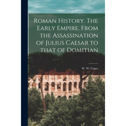 (영문도서) Roman History [microform]. The Early Empire From the Assassination of Julius Caesar to That ... Paperback, Legare Street Press, English, 9781014271792
