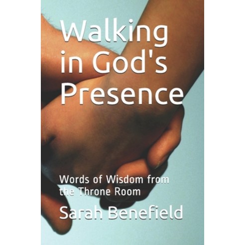 Walking in God''s Presence: Words of Wisdom from the Throne Room Paperback, Independently Published