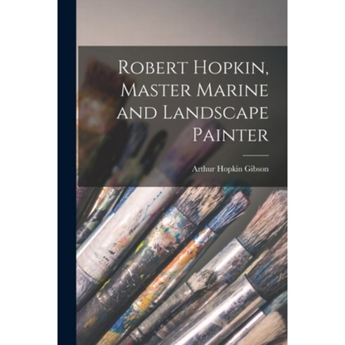 (영문도서) Robert Hopkin Master Marine and Landscape Painter Paperback, Hassell Street Press, English, 9781015169944