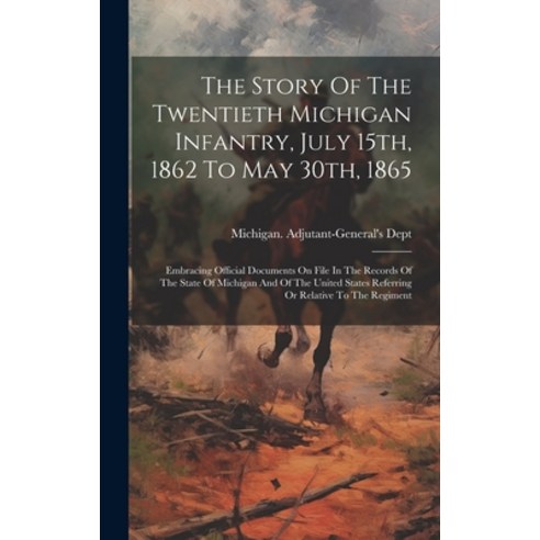 (영문도서) The Story Of The Twentieth Michigan Infantry July 15th 1862 To May 30th 1865: Embracing Of... Hardcover, Legare Street Press, English, 9781020170089