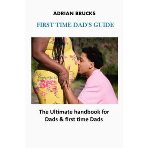 (영문도서) First Time Dad''s Guide: The Ultimate Handbook for Dads and ...