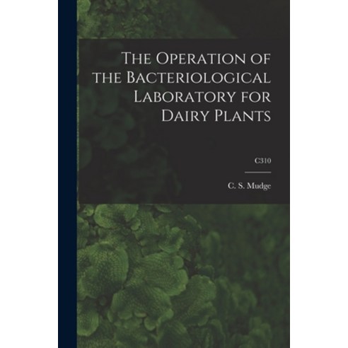 (영문도서) The Operation of the Bacteriological Laboratory for Dairy Plants; C310 Paperback, Hassell Street Press, English, 9781014416551