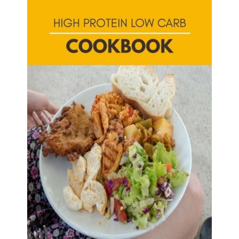 High Protein Low Carb Cookbook: How to Lose 5 Pounds in 11 Days with Low Carb and High Protein Paperback, Independently Published