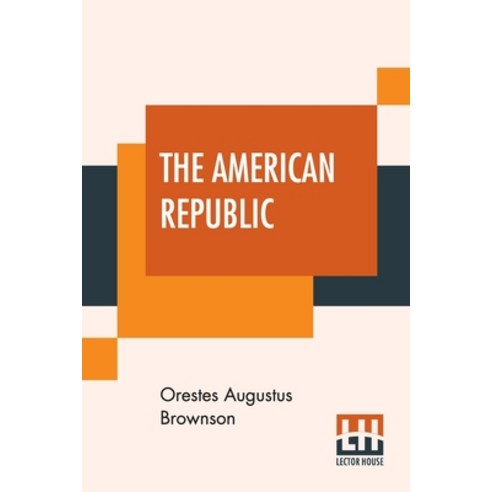 The American Republic: Its Constitution Tendencies And Destiny. Paperback, Lector House