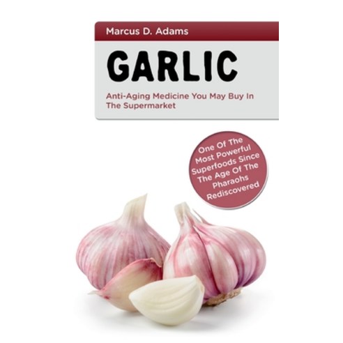 (영문도서) Garlic - Anti-Aging You May Buy in the Supermarket: One of the Most Powerful Superfoods Since... Paperback, Books on Demand, English, 9783754303214