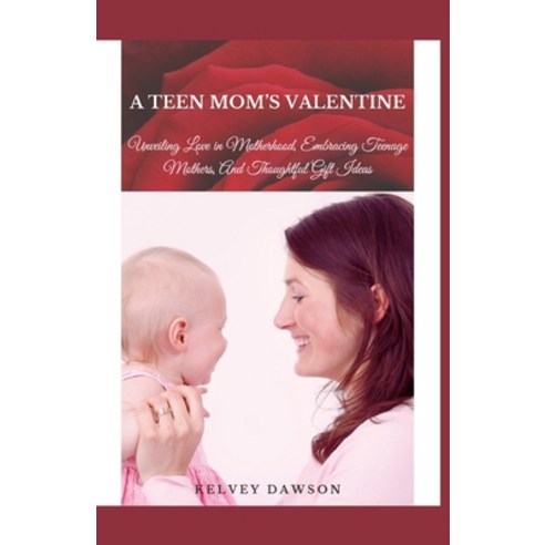 (영문도서) A Teen Mom''s Valentine: Unveiling Love in Motherhood Embracing Teenage Mothers And Thoughtf... Paperback, Independently Published, English, 9798878746007