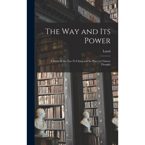 (영문도서) The Way and Its Power: a Study of the Tao Tê Ching and Its Place in Chinese Thought Hardcover, Hassell Street Press, English, 9781013560217