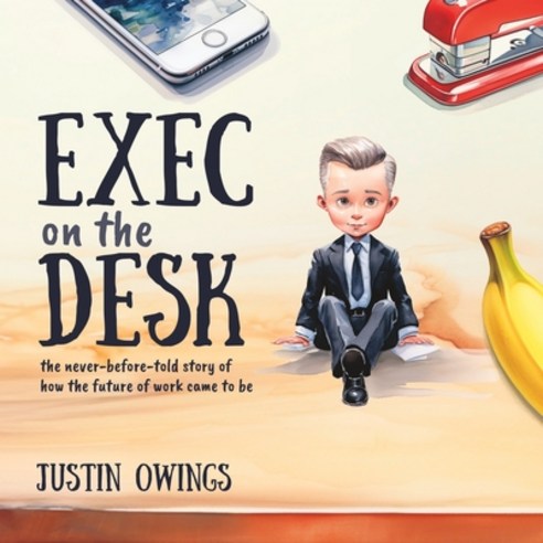 (영문도서) Exec on the Desk: The Never-Before-Told Story of How the Future of Work Came to Be Paperback, O with Wings Publishing, English, 9798988887003