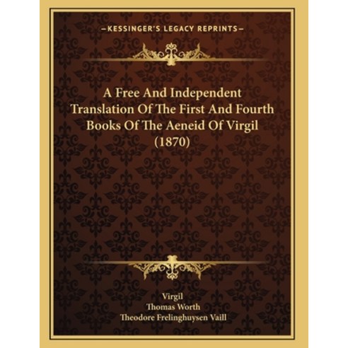 A Free And Independent Translation Of The First And Fourth Books Of The Aeneid Of Virgil (1870) Paperback, Kessinger Publishing, English, 9781164526827