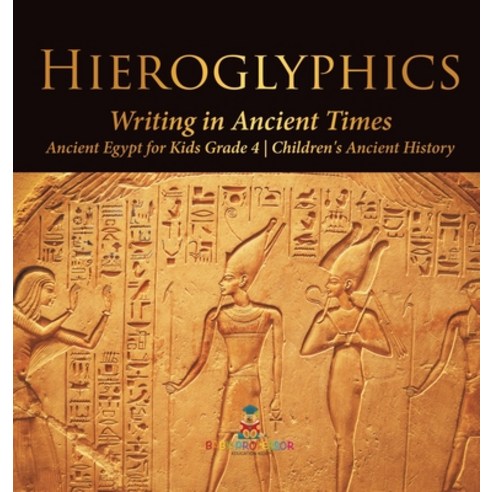 Hieroglyphics: Writing in Ancient Times - Ancient Egypt for Kids Grade 4 - Children''s Ancient History Hardcover, Baby Professor, English, 9781541980525