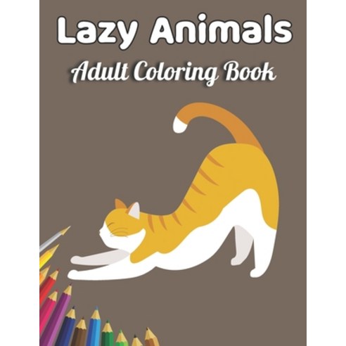 Lazy Animals Adult coloring book: An Adult Coloring Book with Funny Animals Hilarious Scenes and R... Paperback, Independently Published, English, 9798730082557