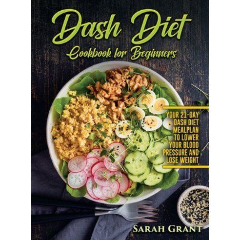 (영문도서) Dash Diet Cookbook for Beginners: Your 21-Day Dash Diet Meal Plan to Lower Your Blood Pressur... Hardcover, Sarah Grant, English, 9781803070636