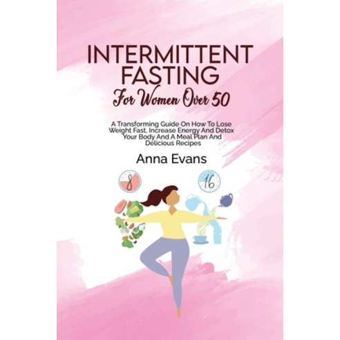 (영문도서) Intermittent Fasting For Women Over 50: A Transforming Guide On How To Lose Weight Fast Incr... Paperback, Anna Evans, English, 9781803008868