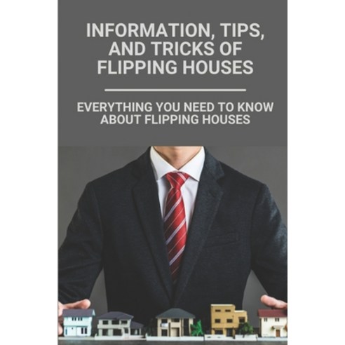 (영문도서) Information Tips And Tricks Of Flipping Houses: Everything You Need To Know About Flipping ... Paperback, Independently Published, English, 9798528778310