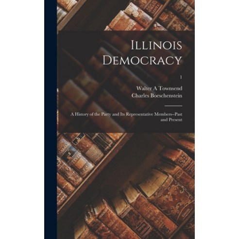 (영문도서) Illinois Democracy: a History of the Party and Its Representative Members--past and Present; 1 Hardcover, Hassell Street Press, English, 9781014220349