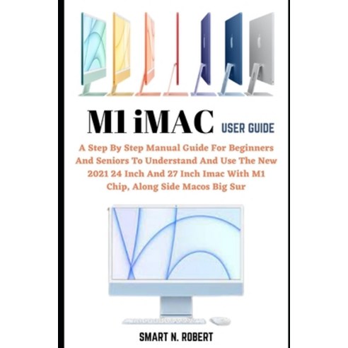 (영문도서) M1 iMac User Guide: A Step By Step Manual Guide For Beginners And Seniors To Understand And U... Paperback, Independently Published, English, 9798507332236
