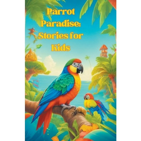 (영문도서) Parrot Paradise: Stories for Kids Paperback, Lakshman Chakraborty, English, 9798223509660