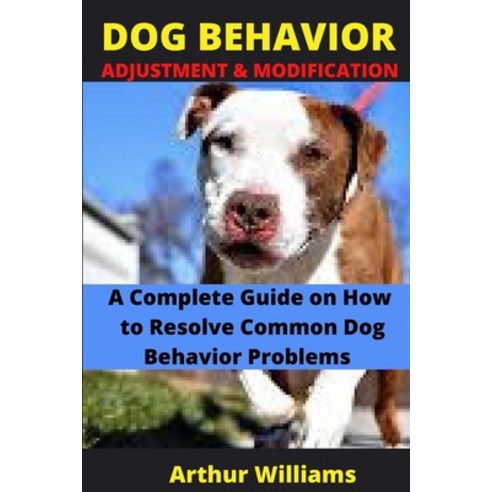 (영문도서) Dog Behavior Adjustment and Modification: A Complete Guide on How to Resolve Common Dog Behav... Paperback, Independently Published, English, 9798522216696