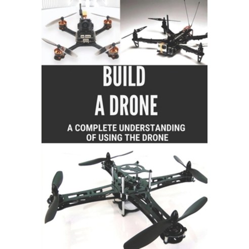 (영문도서) Build A Drone: A Complete Understanding Of Using The Drone ...