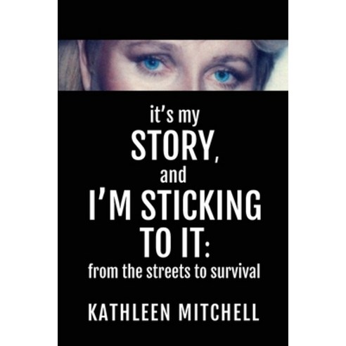 It''s My Story and I''m Sticking to It: From the Streets to Survival Paperback, Independently Published