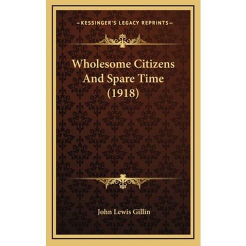 Wholesome Citizens And Spare Time (1918) Hardcover, Kessinger Publishing