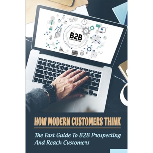 (영문도서) How Modern Customers Think: The Fast Guide To B2B Prospecting And Reach Customers: B2B Tips F... Paperback, Independently Published, English, 9798549837591