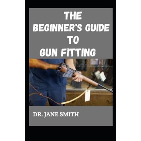 (영문도서) The Beginner''s Guide To Gun Fitting Paperback, Independently Published, English, 9798498746180