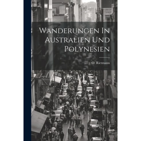 (영문도서) Wanderungen In Australien Und Polynesien Paperback, Legare Street Press, English, 9781022405622