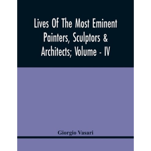 Lives Of The Most Eminent Painters Sculptors & Architects; Volume - Iv Paperback, Alpha Edition, English, 9789354418464