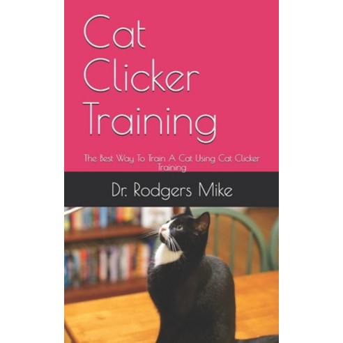(영문도서) Cat Clicker Training: The Best Way To Train A Cat Using Cat Clicker Training Paperback, Independently Published, English, 9798648633902