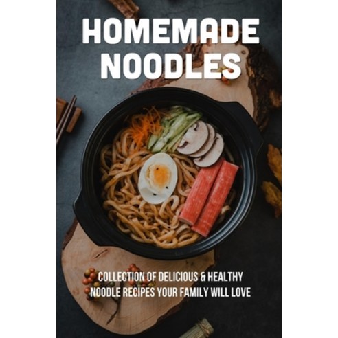 (영문도서) Homemade Noodles: Collection Of Delicious & Healthy Noodle Recipes Your Family Will Love: How... Paperback, Independently Published, English, 9798529272305