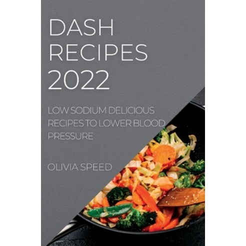 (영문도서) Dash Recipes 2022: Low Sodium Delicious Recipes to Lower Blood Pressure Paperback, Olivia Speed, English, 9781837891047