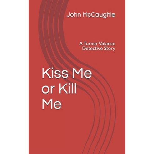 Kiss Me or Kill Me: A Turner Valance Detective Story Paperback, Independently Published