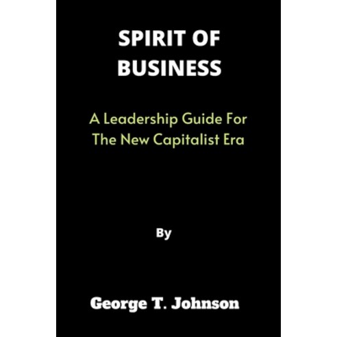 (영문도서) Spirit of Business: A Leadership Guide For The New Capitalist Era Paperback, Independently Published, English, 9798847975025