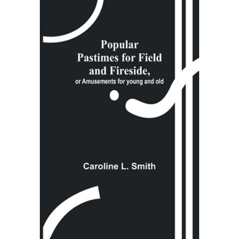 (영문도서) Popular Pastimes for Field and Fireside or Amusements for young and old Paperback, Alpha Edition, English, 9789361474422