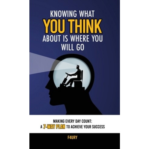 (영문도서) Knowing What You Think About Is Where You Will Go: Making Every Day Count: A 7-Way Plan to Ac... Hardcover, F4ury, English, 9798987492321