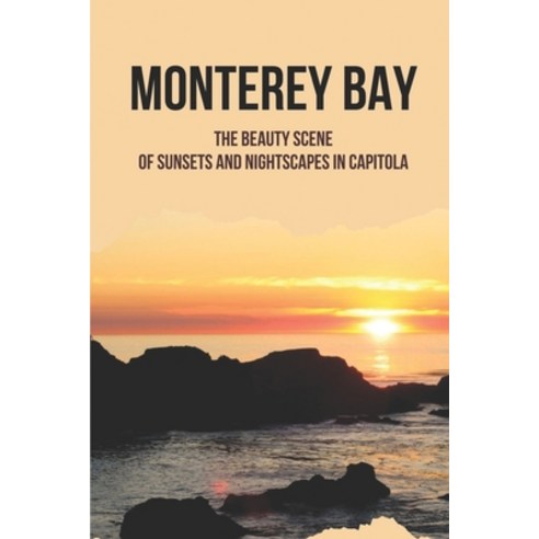 (영문도서) Monterey Bay: The Beauty Scene Of Sunsets And Nightscapes In Capitola: Photos Of California S... Paperback, Independently Published, English, 9798516899430
